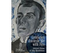 Centuries Encircle Me with Fire: Selected Poems of Osip Mandelstam. A Bilingual English-Russian Edition