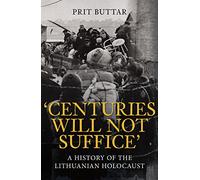 Centuries Will Not Suffice: A History of the Lithuanian Holocaust
