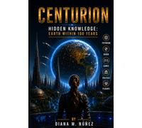 CENTURION: HIDDEN KNOWLEDGE : EARTH WITHIN 100 YEARS