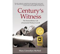 Century's Witness: The Extraordinary Life of Journalist Wallace Carroll