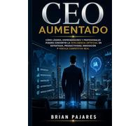 CEO Aumentado: Cómo líderes, emprendedores y profesionales pueden convertir la inteligencia artificial en estrategia, productividad, innovación y ventaja competitiva real