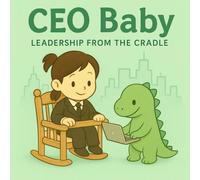 CEO Baby: Leadership from the Cradle: A management guide for babies aged 3 to 6 months (The Cradle Careers Series)