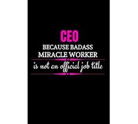 CEO Because Badass Miracle Worker Is Not An Official Job Title: CEO Gifts For Men Funny | CEO Notebook (Alternative To Card)