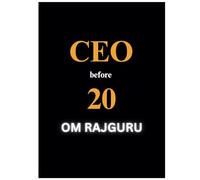 CEO Before 20 : The Ultimate Guide to Becoming a Young Entrepreneur.