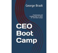 CEO Boot Camp: Frameworks and Insights from 15 Years of CEO Connection CEO Boot Camps