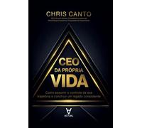 CEO da própria vida: Como assumir o controle da sua trajetória e construir um legado consistente