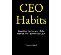 CEO Habits: Unveiling the Secrets of the World's Most Successful CEOs