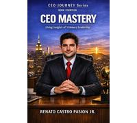 CEO MASTERY: Living Insights of Visionary Leadership (CEO Journey Series)