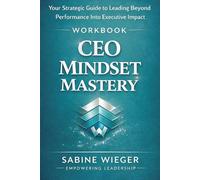 CEO MINDSET MASTERY - Workbook: Your Strategic Guide to Leading Beyond Performance Into Executive Impact