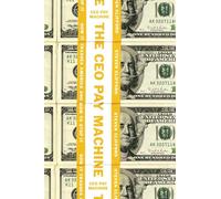 CEO Pay Machine, The How it Trashes America and How to Stop It