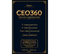 CEO360 - TRÍADE CORPORATIVA: IC-Inteligência Cognitiva + IE-Inteligência Emocional + IComp-Inteligência Comportamental = O segredo do sucesso do LIDER na era da IA