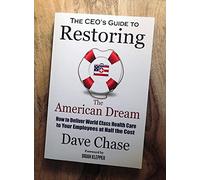 CEO's Guide to Restoring the American Dream: How to Deliver World Class Healthcare to Your Employees at Half the Cost