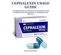 CEPHALEXIN USAGE GUIDE: A Complete Patient and Professional Handbook for Safe and Effective Use of Cephalexin in Treating Bacterial Infections