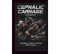 CEPHALIC CARNAGE BIOGRAPHY: Unveiling the Evolution of Extreme Metal’s Pioneers