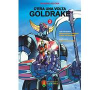 C'era una volta Goldrake. La vera storia del robot giapponese che ha rivoluzionato la TV e il mercato del giocattolo in Italia. Vol. 2