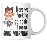 Ceramic 11oz Funny Mug: 'Here we f***ing go Again. I Mean.. Good Morning!' - Dishwasher & Microwave Safe | Humorous Inscription | Durable Double-Sided Print
