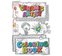 Ceramic Artist Coloring Book: A Versatile, Humorous, Anti Stress Adult Coloring Book Gift For Ceramic Artist