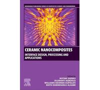Ceramic Nanocomposites: Interface Design, Processing and Applications (Woodhead Publishing Series in Composites Science and Engineering)