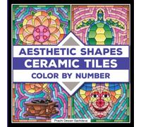 Ceramic Tiles Aesthetic Shapes - Color By Number: A coloring book on Ceramic Stone, Porcelain, Terra Cotta, Glass Mosaic, Tile Art designs for kids and adults (Ceramic Tiles Coloring Book for Adults)