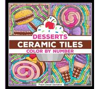 Ceramic Tiles Desserts - Color By Number: A perfect book to color and relax - paint by number pages with yummy Cookies, Cakes, Cupcakes, Candies, ... more (Ceramic Tiles Coloring Book for Adults)