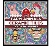 Ceramic Tiles Farm Animals - Color By Number: A perfect book to color and relax - paint by number pages of cute cow, horse, pig, and many more animals