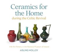Ceramics for the Home During the Celtic Revival : Irish Art Pottery in the National Museum of Ireland