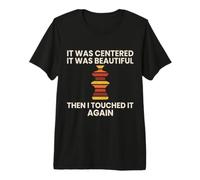 Ceramics It was Centered Then I Touched It Again Artist Premium T-Shirt