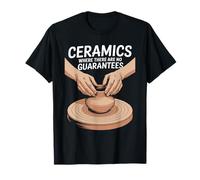 Ceramics Where There are No Guarantees, Pottery T-Shirt