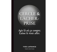 Cercle et lâcher-prise: Agis là où ça compte. Laisse le reste aller.