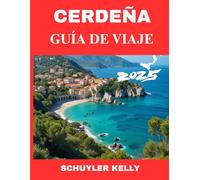 Cerdeña Guía De Viaje 2025: De la Costa Esmeralda a las calas escondidas: la guía completa de la isla paradisíaca más hermosa de Italia