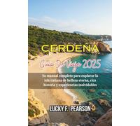 CERDEÑA GUÍA DE VIAJE 2025: Su manual completo para explorar la isla italiana de belleza eterna, rica historia y experiencias inolvidables