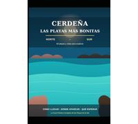 Cerdeña: Las Playas más Bonitas - Guía Completa del Norte y el Sur: 60 Playas y Calas de la Isla - Cómo Llegar, Dónde Aparcar, Qué Esperar