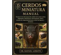 CERDOS MINIATURA MANUAL: Domina el arte del manual de cuidado de los mini cerdos: alojamiento, alimentación, entrenamiento, salud y consejos de comportamiento para cerdos barrigones y miniatura