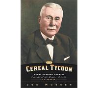 Cereal Tycoon: Henry Parsons Crowell: Founder of the Quaker Oats Co.