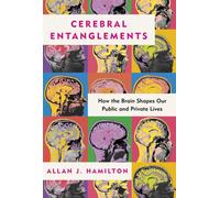 Cerebral Entanglements : How the Brain Shapes Our Public and Private Lives