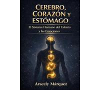 Cerebro Corazón Estómago: El Sistema Humano Del Talento y Las Emociones