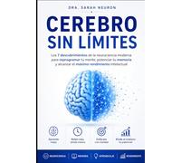Cerebro Sin Límites: Los 7 descubrimientos de la neurociencia moderna para reprogramar tu mente, potenciar tu memoria y alcanzar el máximo rendimiento intelectualSarah Neuron