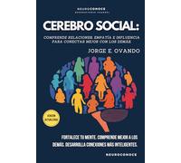 CEREBRO SOCIAL: COMPRENDE RELACIONES, EMPATÍA E INFLUENCIA PARA CONECTAR MEJOR CON LOS DEMÁS. (Neuroconoce: Neurociencia para Vivir Mejor)