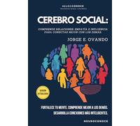 CEREBRO SOCIAL: COMPRENDE RELACIONES, EMPATÍA E INFLUENCIA PARA CONECTAR MEJOR CON LOS DEMÁS. (Neuroconoce: Neurociencia para Vivir Mejor)