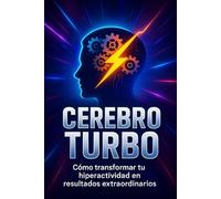 CEREBRO TURBO: Cómo transformar tu hiperactividad en resultados extraordinarios