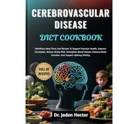 CEREBROVASCULAR DISEASE DIET COOKBOOK: Nutritious Meal Plans And Recipes To Support Vascular Health, Improve Circulation, Reduce Stroke Risk, ... Brain Function, And Support Lifelong Vitality