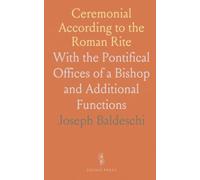 Ceremonial According to the Roman Rite: With the Pontifical Offices of a Bishop and Additional Functions