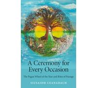 Ceremony for Every Occasion: The Pagan Wheel of the Year and Rites of Passage
