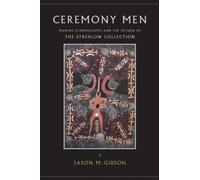 Ceremony Men : Making Ethnography and the Return of the Strehlow Collection