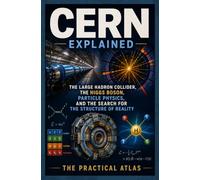 CERN Explained: The Large Hadron Collider, the Higgs Boson, Particle Physics, and the Search for the Structure of Reality (Half Hour Help Physics and Theoretical Science Series)