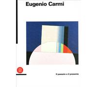 Cerritelli Claudio - Eugenio Carmi. Il Passato E Il Pres
