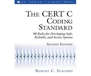 CERT® C Coding Standard, Second Edition, The: 98 Rules for Developing Safe, Reliable, and Secure Systems (SEI Series in Software Engineering)
