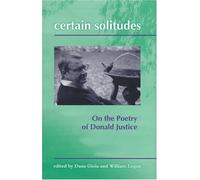 Certain Solitudes: Essays on the Poetry of Donald Justice