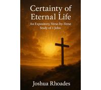 Certainty of Eternal Life: An Expository, Verse-by-Verse Study of 1 John