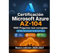 Certificación Microsoft Azure AZ-104 : Banco de tests: 1000 ejercicios: Preparación certificación: test Teoría, Casos prácticos, Normativa, Buenas prácticas, Seguridad y repaso intensivo